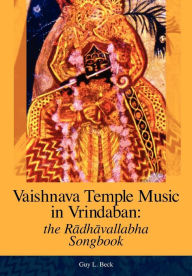 Title: Vaishnava Temple Music in Vrindaban: the Radhavallabha Songbook, Author: Guy L Beck