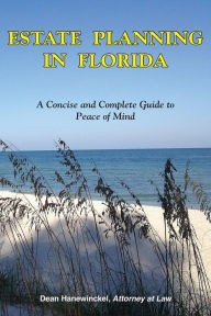 Title: Estate Planning in Florida - A Concise and Complete Guide to Peace of Mind, Author: Dean Hanewinckel