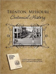 Alternative view 1 of Trenton, Missouri Centennial History