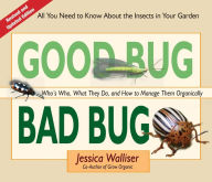 Title: Good Bug Bad Bug: Who's Who, What They Do, and How to Manage Them Organically (All you need to know about the insects in your garden), Author: Jessica Walliser