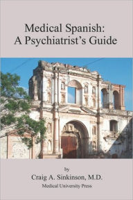 Title: Medical Spanish: A Psychiatrist's Guide, Author: Craig Alan Sinkinson