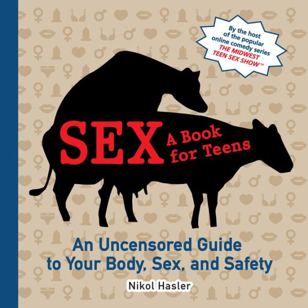 Sex A Book For Teens An Uncensored Guide To Your Body Sex And 