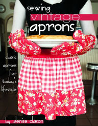 Sewing Vintage Aprons: Classic Aprons for Today's Lifestyle