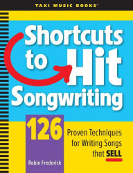 Title: Shortcuts to Hit Songwriting: 126 Proven Techniques for Writing Songs That Sell, Author: Robin Frederick