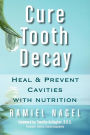 Cure Tooth Decay: Heal and Prevent Cavities with Nutrition