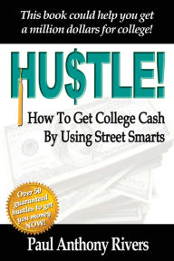 Title: Hustle!: How To Get College Cash By Using Street Smarts, Author: Paul Anthony Rivers