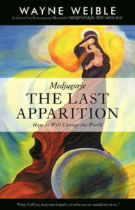 Title: Medjugorje: The Last Apparition: How It Will Change the World, Author: Wayne Weible