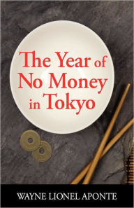 Title: The Year Of No Money In Tokyo, Author: Wayne Lionel Aponte