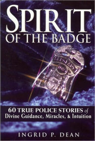 Spirit of the Badge: 60 True Police Stories of Divine Guidance, Miracles and Intuition