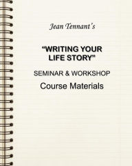 Title: Jean Tennant's Writing Your Life Story: Seminar & Workshop Course Materials, Author: Jean Tennant