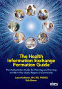 The Health Information Exchange Formation Guide: The Authoritative Guide for Planning and Forming an HIE in Your State, Region or Community / Edition 1