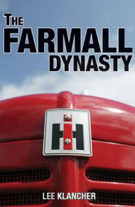 The Farmall Dynasty: A History of International Harvester Tractors