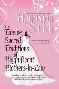 Title: The Twelve Sacred Traditions of Magnificent Mothers-In-Law, Author: Haywood Smith