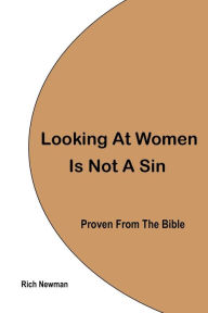 Title: Looking At Women Is Not A Sin, Proven From The Bible, Author: Rich Newman