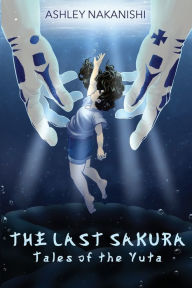 Title: The Last Sakura: Tales of The Yuta, Author: Ashley K Nakanishi