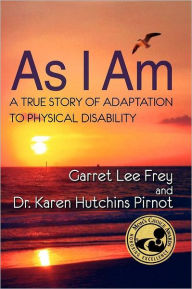 Title: As I Am, a True Story of Adaptation to Physical Disability, Author: Garret Lee Frey