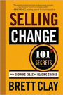 Selling Change: 101+ Secrets for Growing Sales by Leading Change