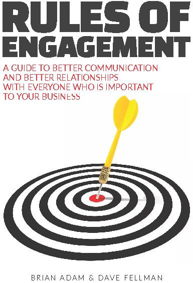 Rules Of Engagement: A Guide To Better Communication And Better Relationships With Everyone Who Is Important To Your Business