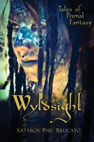 Title: Wyldsight: Tales of Primal Fantasy, Author: Satyros Phil Brucato