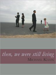 Title: then, we were still living, Author: Michael Klein