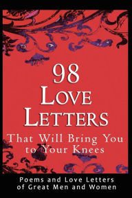 Title: 98 Love Letters That Will Bring You to Your Knees: Poems and Love Letters of Great Men and Women, Author: John Bradshaw