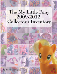 Title: The My Little Pony 2009-2012 Collector's Inventory, Author: Summer Hayes