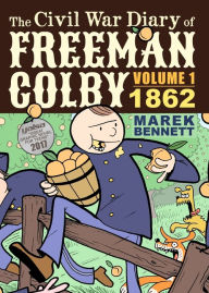 Title: The Civil War Diary of Freeman Colby: 1862: A New Hampshire Teacher Goes to War, Author: Marek Bennett