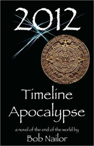 Title: 2012: Timeline Apocalypse, Author: Bob Nailor