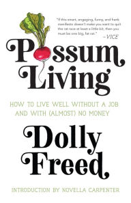 Title: Possum Living: How to Live Well Without a Job and with (Almost) No Money (Revised Edition), Author: Dolly Freed