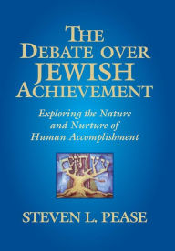 Title: The Debate Over Jewish Achievement: Exploring the Nature and Nurture of Human Accomplishment, Author: Steven L. Pease