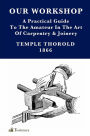 Our Workshop; Being a Practical Guide to the Amateur in the Art of Carpentry and Joinery