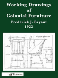 Title: Working Drawings of Colonial Furniture, Author: Frederick J Bryant