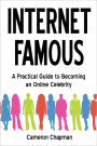 Internet Famous: A Practical Guide to Becoming an Online Celebrity