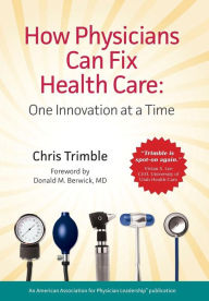 Title: How Physicians Can Fix Health Care / Edition 1, Author: Chris Trimble