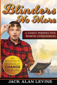 Title: Blinders No More: A Godly Perspective Worth Considering, Author: Jack Alan Levine