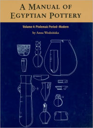 Title: A Manual of Egyptian Pottery Volume 4: Ptolemaic through Modern Period, Author: Anna Wodzinska