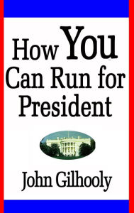 Title: How You Can Run for President, Author: John Gilhooly