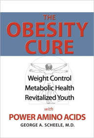 The Obesity Cure: Weight Control, Metabolic Health, Revitalized Youth With Power Amino Acids