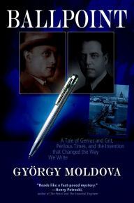 Title: Ballpoint: A Tale of Genius and Grit, Perilous Times, and the Invention that Changed the Way We Write, Author: György Moldova