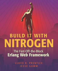 Title: Build It With Nitrogen: The Fast-Off-the-Block Erlang Web Framework, Author: Jesse Gumm