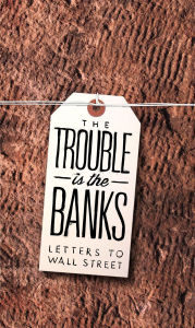 Title: The Trouble Is the Banks: Letters to Wall Street, Author: Mark Greif