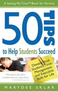 Title: 50 Tips to Help Students Succeed: Develop Your Student's Time-Management and Executive Skills for Life, Author: Marydee Sklar