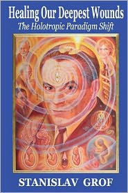Title: Healing Our Deepest Wounds: The Holotropic Paradigm Shift, Author: Stanislav Grof M.D.
