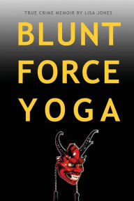 Ebooks zip free download Blunt Force Yoga: True Crime Memoir in English 9780982654446 by Lisa Jones DJVU PDF ePub