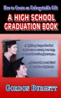 How to Create a High School Graduation Book: A lifetime keepsake forever immortalized in words and photos