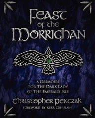 The Feast of the Morrighan: A Grimoire for the Dark Lady of the Emerald Isle