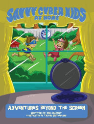 Title: The Savvy Cyber Kids at Home: Adventures Beyond the Screen, Author: Ben Halpert