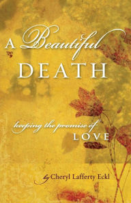 Title: A Beautiful Death: Keeping the Promise of Love, Author: Cheryl Lafferty Eckl