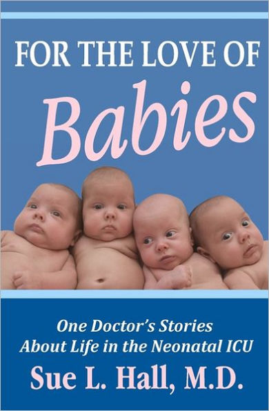 For the Love of Babies: One Doctor's Stories About Life in the Neonatal ICU