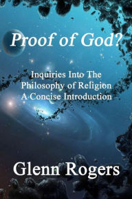 Proof Of God? Inquiries Into The Philosophy Of Religion, A Concise Introduction